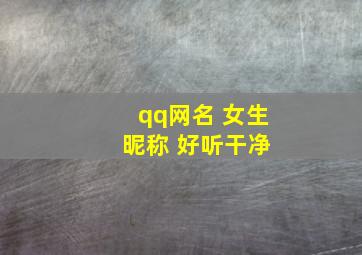 qq网名 女生 昵称 好听干净